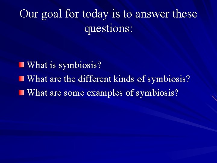 Our goal for today is to answer these questions: What is symbiosis? What are