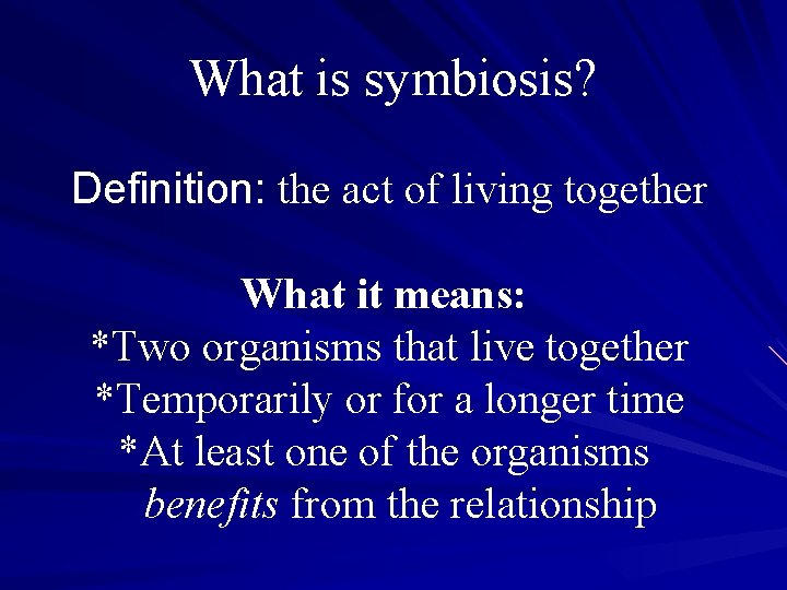 What is symbiosis? Definition: the act of living together What it means: *Two organisms