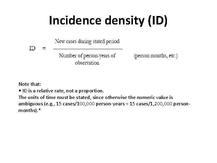 Incidence density (ID) Note that: • ID is a relative rate, not a proportion.