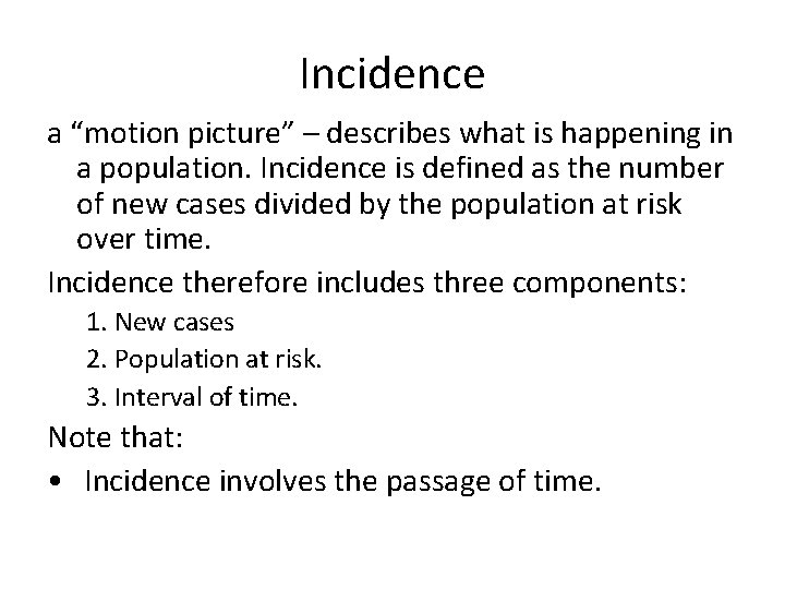 Incidence a “motion picture” – describes what is happening in a population. Incidence is
