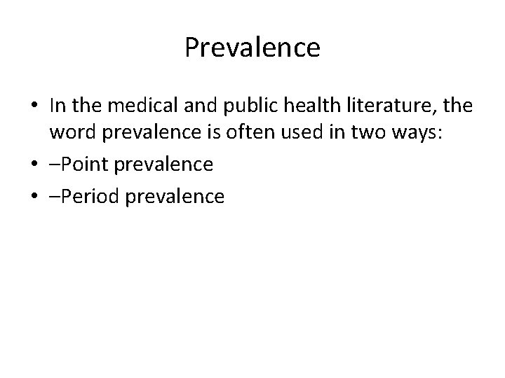 Prevalence • In the medical and public health literature, the word prevalence is often