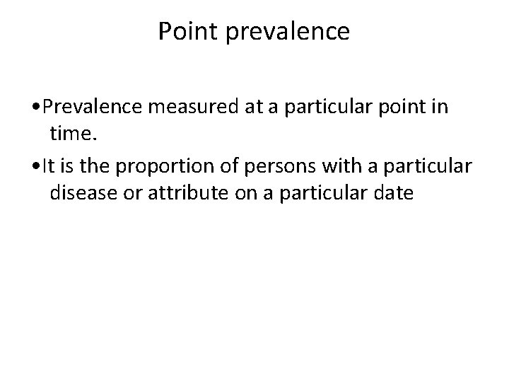 Point prevalence • Prevalence measured at a particular point in time. • It is