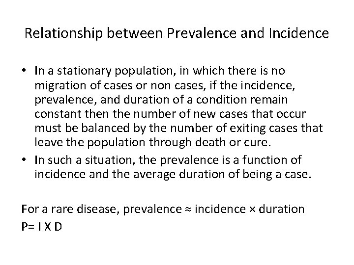 Relationship between Prevalence and Incidence • In a stationary population, in which there is