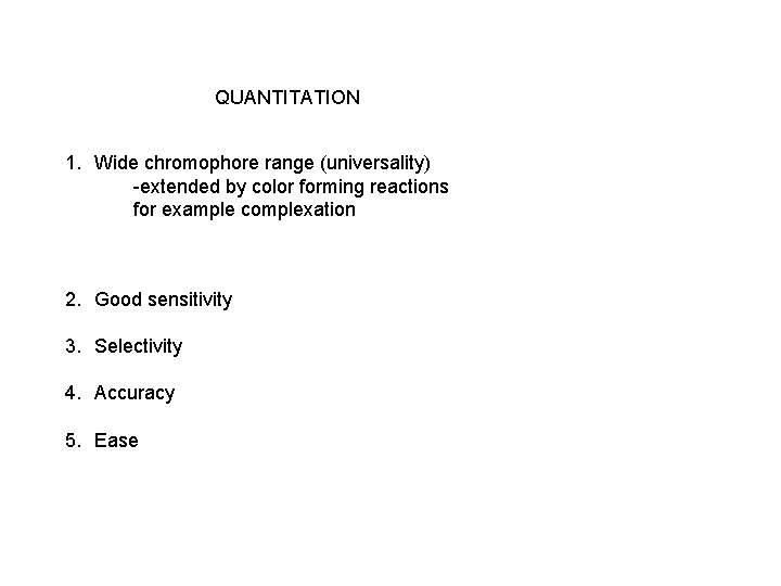 QUANTITATION 1. Wide chromophore range (universality) -extended by color forming reactions for example complexation QUANTITATION 1. Wide chromophore range (universality) -extended by color forming reactions for example complexation