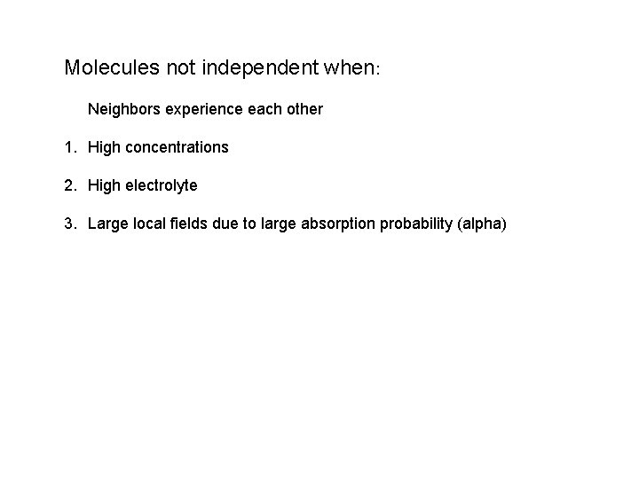 Molecules not independent when: Neighbors experience each other 1. High concentrations 2. High electrolyte Molecules not independent when: Neighbors experience each other 1. High concentrations 2. High electrolyte