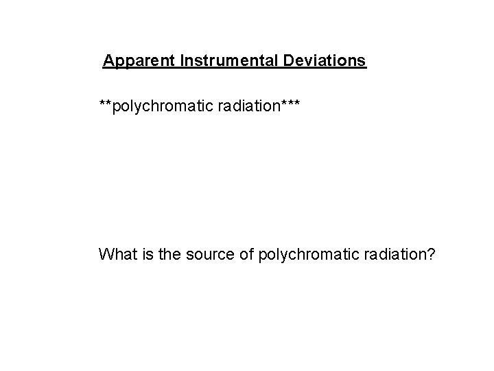 Apparent Instrumental Deviations **polychromatic radiation*** What is the source of polychromatic radiation? 