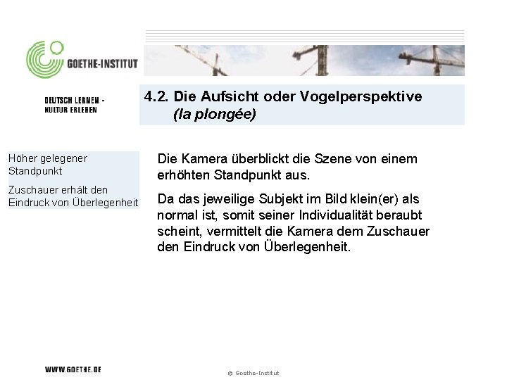 4. 2. Die Aufsicht oder Vogelperspektive (la plongée) Höher gelegener Standpunkt Zuschauer erhält den