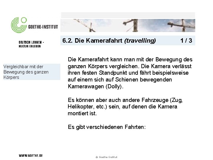 6. 2. Die Kamerafahrt (travelling) Vergleichbar mit der Bewegung des ganzen Körpers 1/3 Die