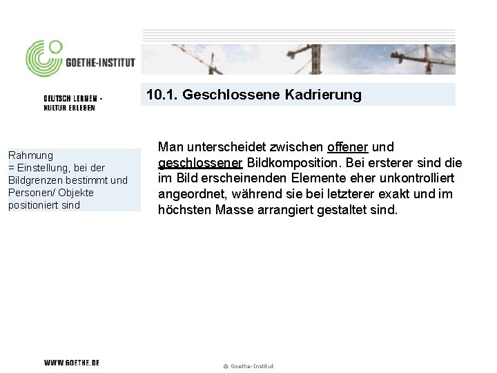 10. 1. Geschlossene Kadrierung Rahmung = Einstellung, bei der Bildgrenzen bestimmt und Personen/ Objekte