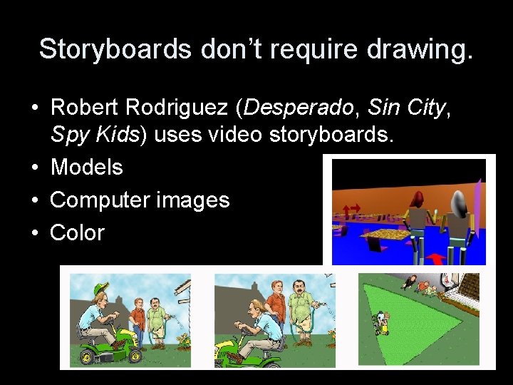 Storyboards don’t require drawing. • Robert Rodriguez (Desperado, Sin City, Spy Kids) uses video