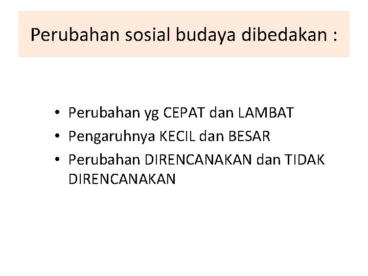 Perubahan sosial budaya dibedakan : • Perubahan yg CEPAT dan LAMBAT • Pengaruhnya KECIL
