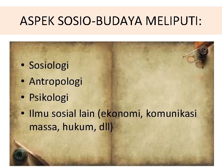 ASPEK SOSIO-BUDAYA MELIPUTI: • • Sosiologi Antropologi Psikologi Ilmu sosial lain (ekonomi, komunikasi massa,
