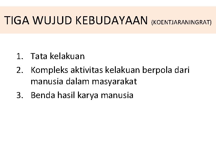 TIGA WUJUD KEBUDAYAAN (KOENTJARANINGRAT) 1. Tata kelakuan 2. Kompleks aktivitas kelakuan berpola dari manusia