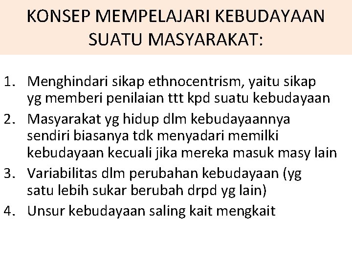 KONSEP MEMPELAJARI KEBUDAYAAN SUATU MASYARAKAT: 1. Menghindari sikap ethnocentrism, yaitu sikap yg memberi penilaian