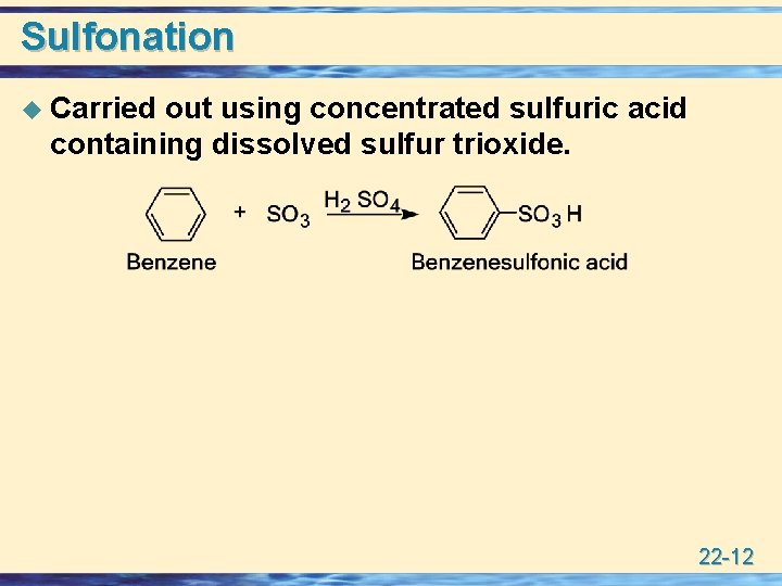 Sulfonation u Carried out using concentrated sulfuric acid containing dissolved sulfur trioxide. 22 -12