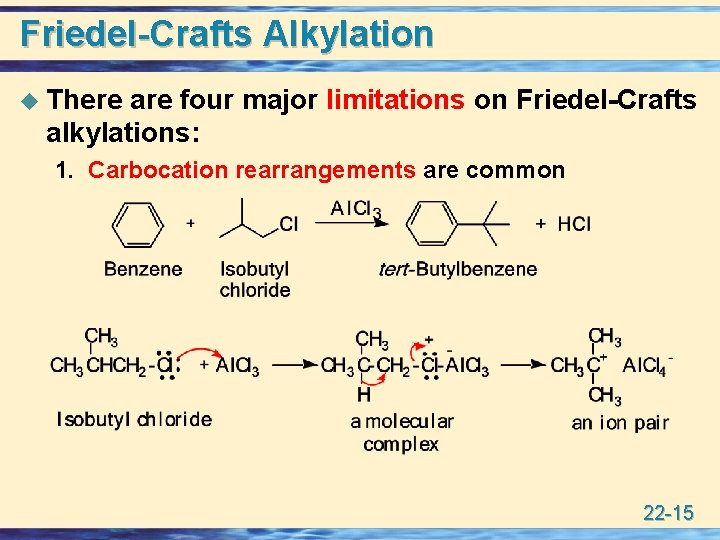 Friedel-Crafts Alkylation u There are four major limitations on Friedel-Crafts alkylations: 1. Carbocation rearrangements