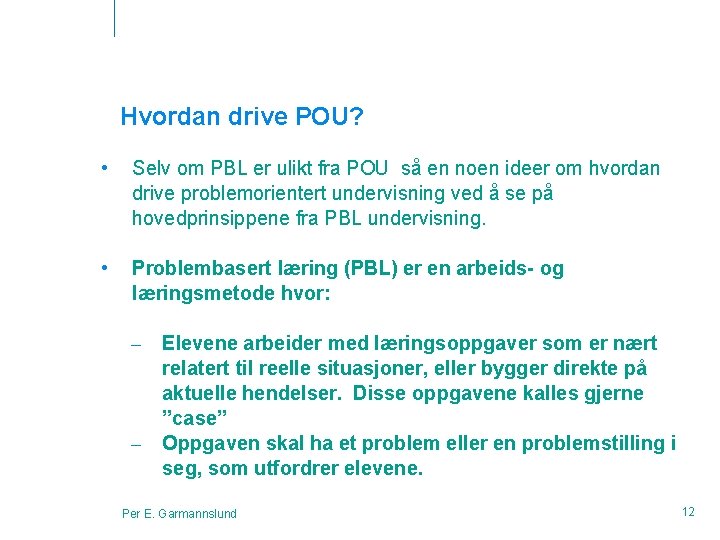 Hvordan drive POU? • Selv om PBL er ulikt fra POU så en noen