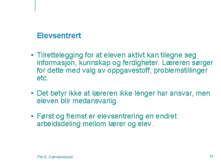 Elevsentrert • Tilrettelegging for at eleven aktivt kan tilegne seg informasjon, kunnskap og ferdigheter.