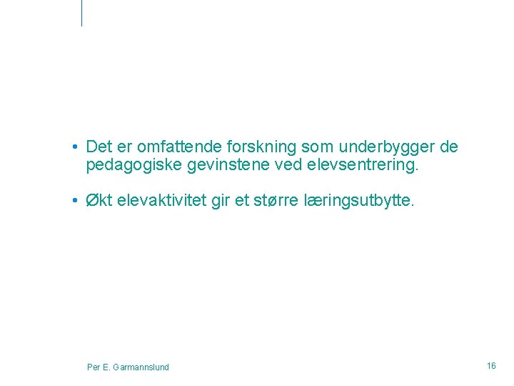  • Det er omfattende forskning som underbygger de pedagogiske gevinstene ved elevsentrering. •
