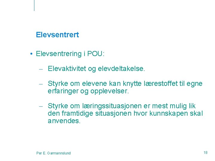 Elevsentrert • Elevsentrering i POU: – Elevaktivitet og elevdeltakelse. – Styrke om elevene kan