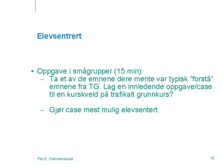 Elevsentrert • Oppgave i smågrupper (15 min): – Ta et av de emnene dere