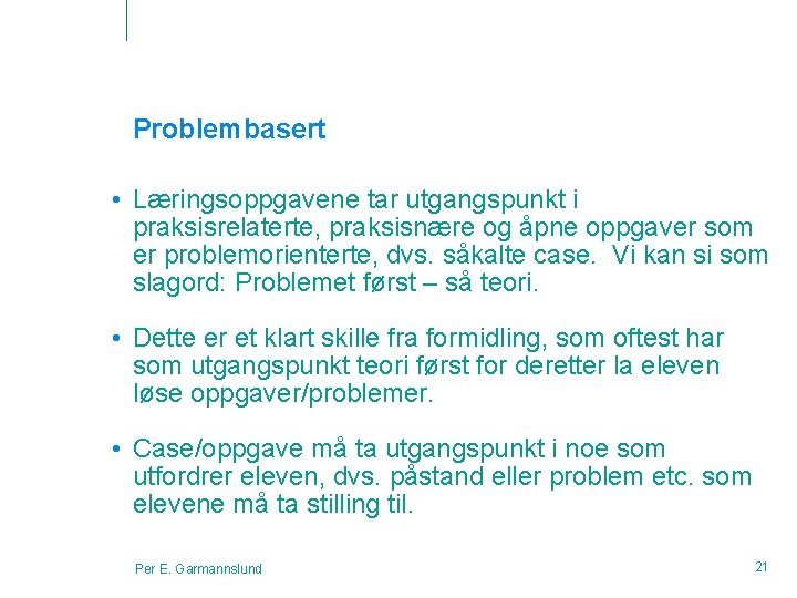 Problembasert • Læringsoppgavene tar utgangspunkt i praksisrelaterte, praksisnære og åpne oppgaver som er problemorienterte,