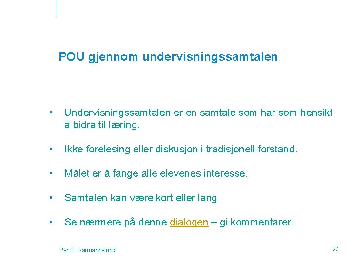 POU gjennom undervisningssamtalen • Undervisningssamtalen er en samtale som har som hensikt å bidra