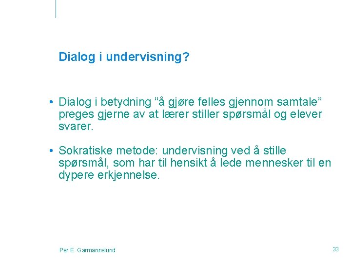 Dialog i undervisning? • Dialog i betydning ”å gjøre felles gjennom samtale” preges gjerne