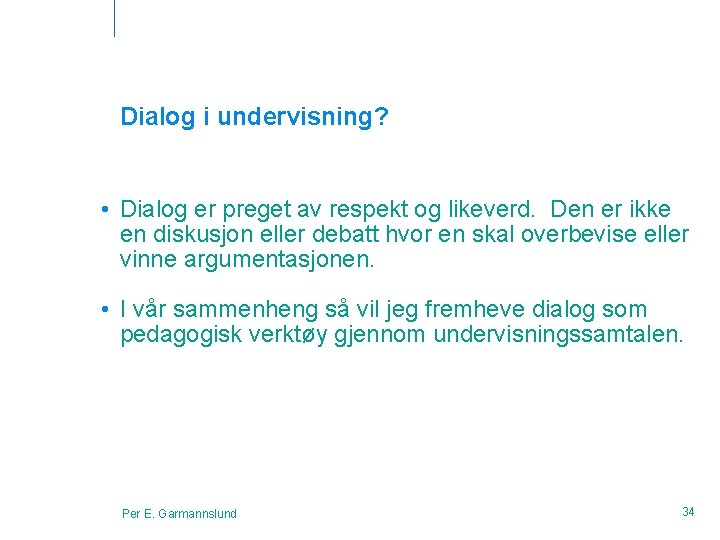 Dialog i undervisning? • Dialog er preget av respekt og likeverd. Den er ikke