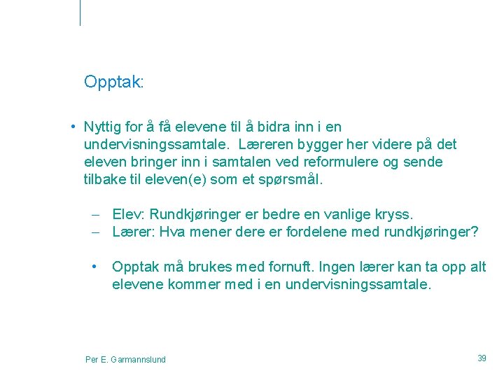 Opptak: • Nyttig for å få elevene til å bidra inn i en undervisningssamtale.