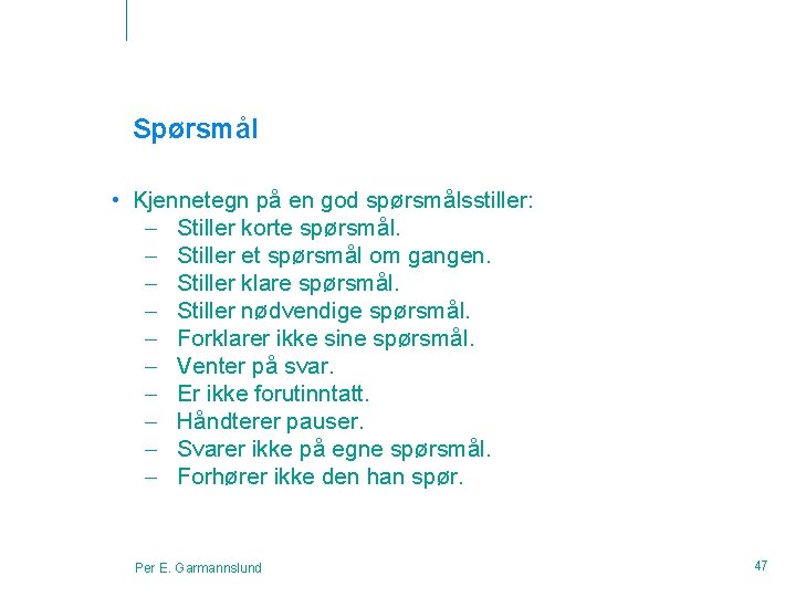 Spørsmål • Kjennetegn på en god spørsmålsstiller: – Stiller korte spørsmål. – Stiller et