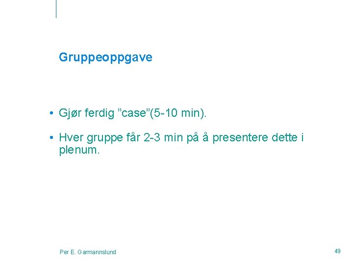 Gruppeoppgave • Gjør ferdig ”case”(5 -10 min). • Hver gruppe får 2 -3 min