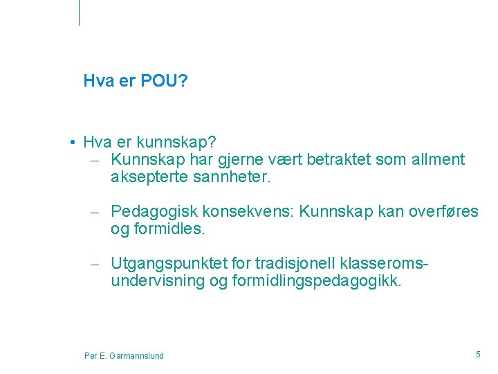 Hva er POU? • Hva er kunnskap? – Kunnskap har gjerne vært betraktet som