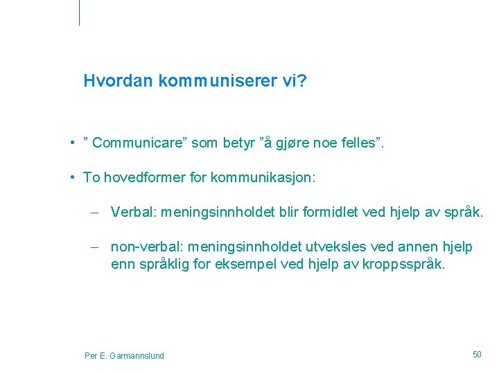 Hvordan kommuniserer vi? • ” Communicare” som betyr ”å gjøre noe felles”. • To