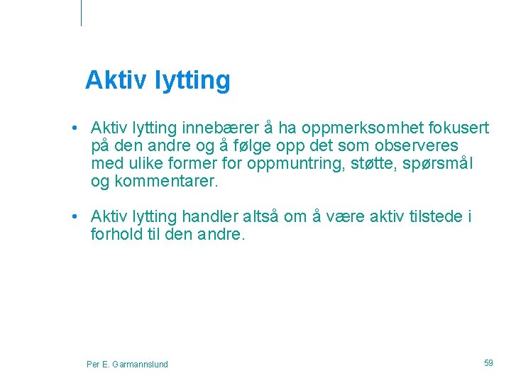 Aktiv lytting • Aktiv lytting innebærer å ha oppmerksomhet fokusert på den andre og