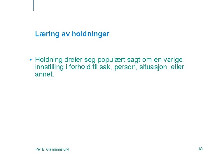 Læring av holdninger • Holdning dreier seg populært sagt om en varige innstilling i