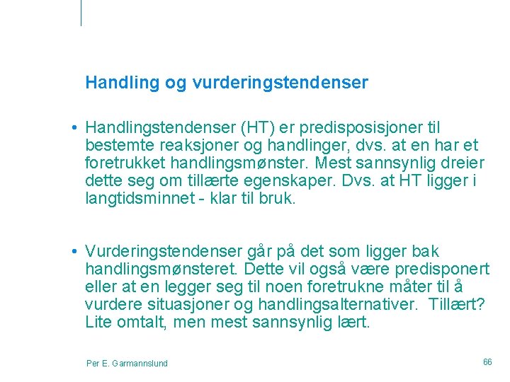 Handling og vurderingstendenser • Handlingstendenser (HT) er predisposisjoner til bestemte reaksjoner og handlinger, dvs.