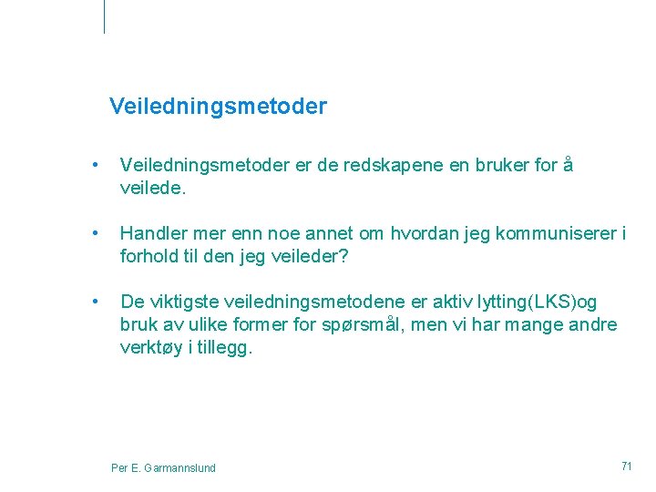 Veiledningsmetoder • Veiledningsmetoder er de redskapene en bruker for å veilede. • Handler mer
