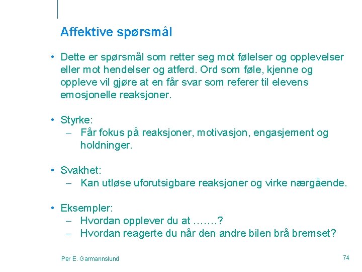 Affektive spørsmål • Dette er spørsmål som retter seg mot følelser og opplevelser eller