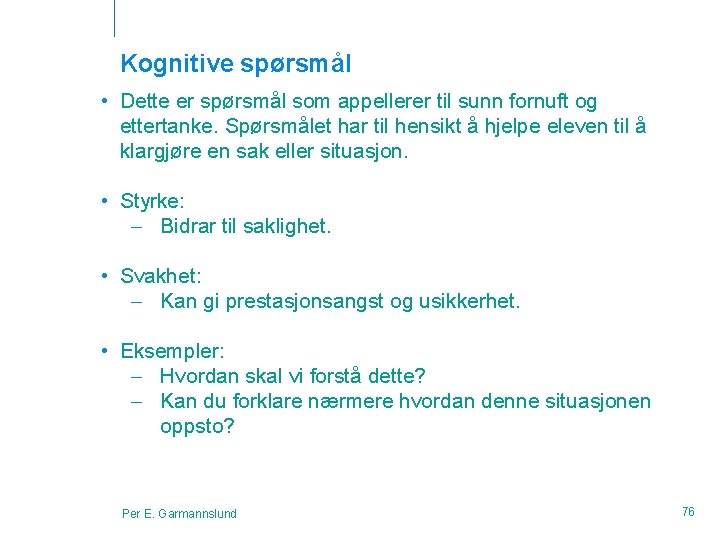 Kognitive spørsmål • Dette er spørsmål som appellerer til sunn fornuft og ettertanke. Spørsmålet