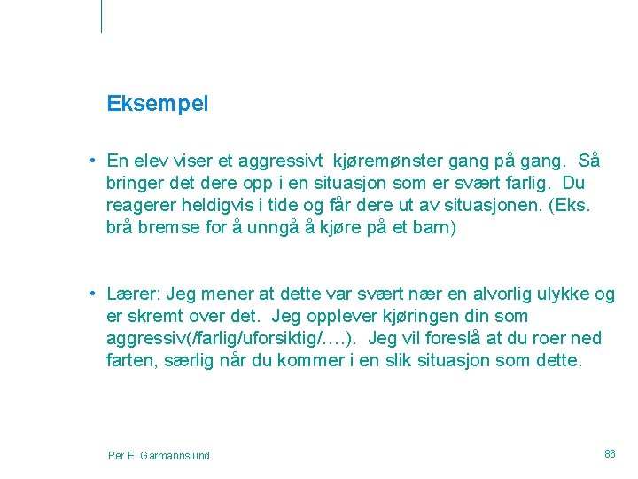 Eksempel • En elev viser et aggressivt kjøremønster gang på gang. Så bringer det