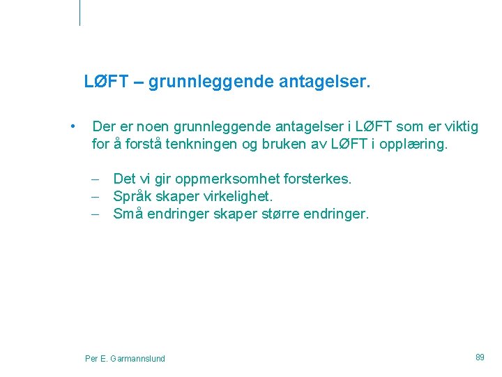LØFT – grunnleggende antagelser. • Der er noen grunnleggende antagelser i LØFT som er