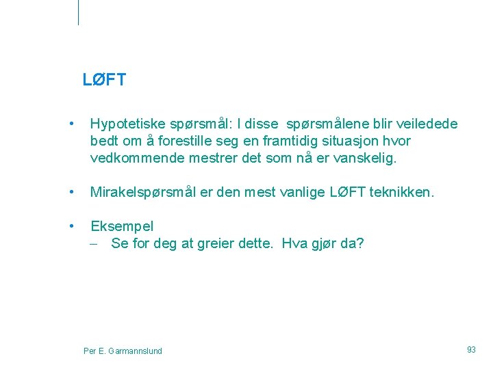 LØFT • Hypotetiske spørsmål: I disse spørsmålene blir veiledede bedt om å forestille seg