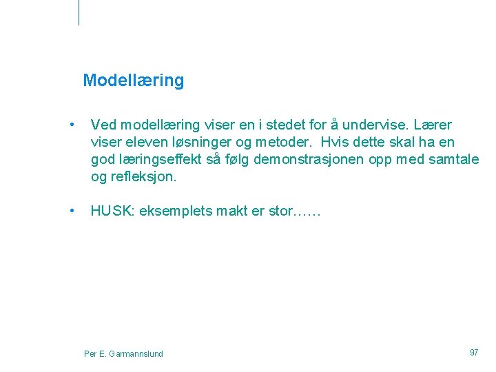 Modellæring • Ved modellæring viser en i stedet for å undervise. Lærer viser eleven