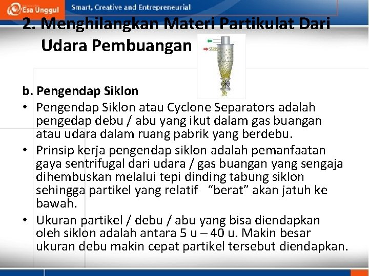 2. Menghilangkan Materi Partikulat Dari Udara Pembuangan b. Pengendap Siklon • Pengendap Siklon atau