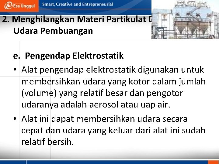 2. Menghilangkan Materi Partikulat Dari Udara Pembuangan e. Pengendap Elektrostatik • Alat pengendap elektrostatik