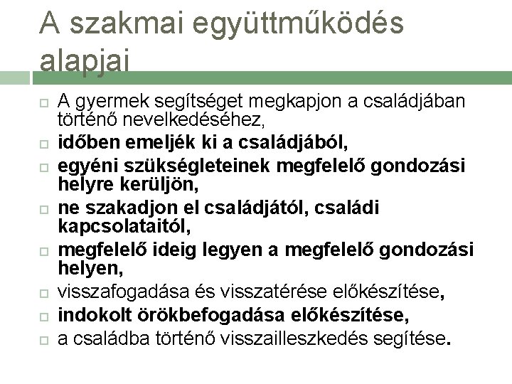 A szakmai együttműködés alapjai A gyermek segítséget megkapjon a családjában történő nevelkedéséhez, időben emeljék