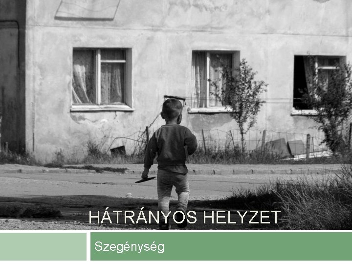 HÁTRÁNYOS HELYZET Szegénység 