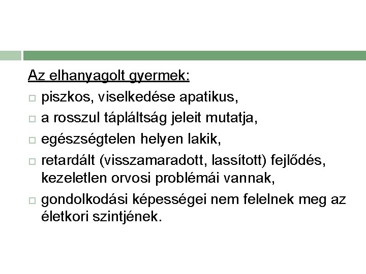 Az elhanyagolt gyermek: piszkos, viselkedése apatikus, a rosszul tápláltság jeleit mutatja, egészségtelen helyen lakik,