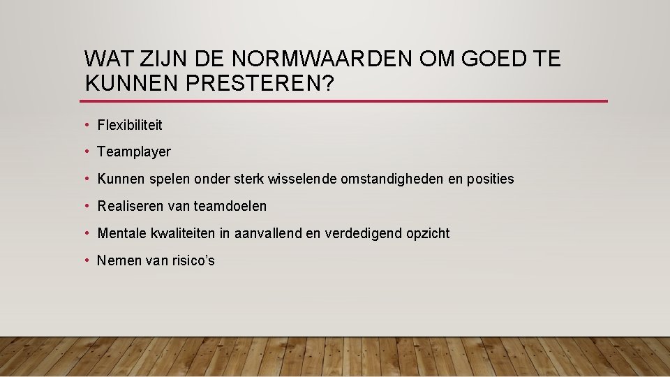 WAT ZIJN DE NORMWAARDEN OM GOED TE KUNNEN PRESTEREN? • Flexibiliteit • Teamplayer •